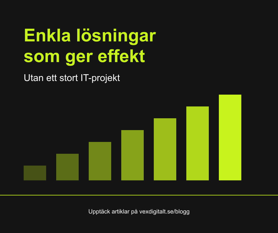 Ni behöver inte ett stort IT-projekt: enkla lösningar som ger effekt redan denna månad